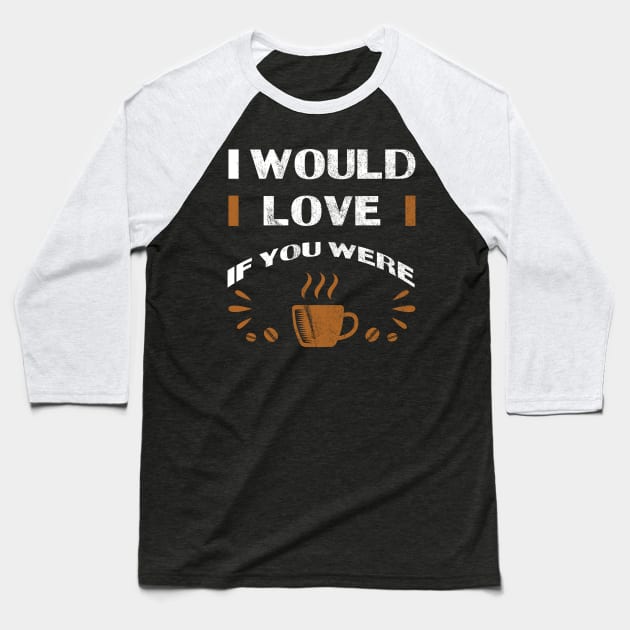 Coffee | I Would Love Baseball T-Shirt by Global Creation